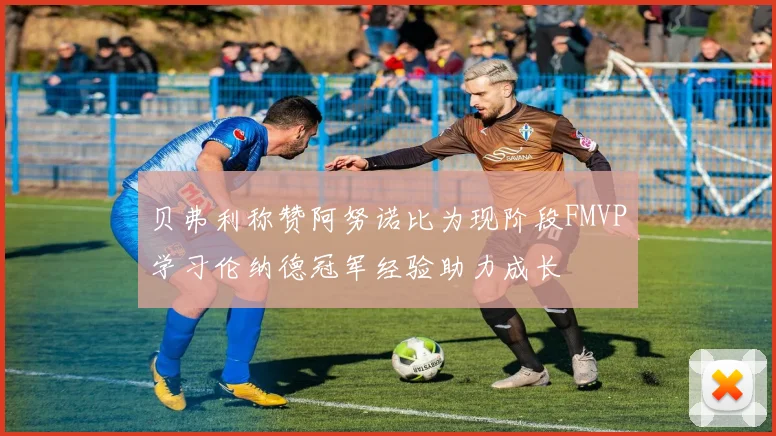 贝弗利称赞阿努诺比为现阶段FMVP学习伦纳德冠军经验助力成长